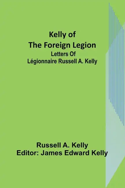 Kelly of the Foreign Legion: Letters of Légionnaire Russell A. Kelly - Paperback