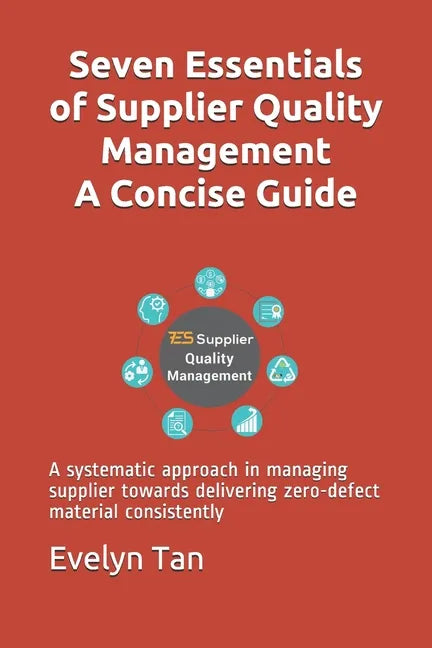 Seven Essentials of Supplier Quality Management A Concise Guide: A systematic approach in managing supplier towards delivering zero-defect material co - Paperback