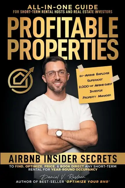 Profitable Properties: Airbnb Insider Secrets to Find, Optimize, Price, & Book Direct any Short-Term Rental Investment for Year-Round Occupancy - Paperback