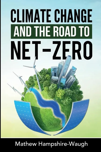 CLIMATE CHANGE and the road to NET-ZERO: Science - Technology - Economics - Politics - Paperback