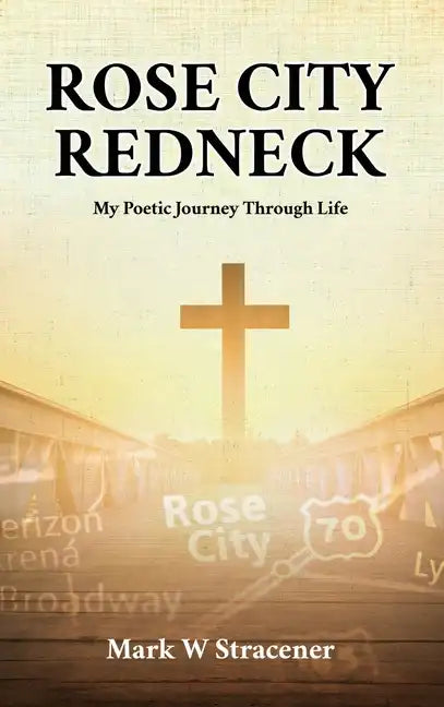 Rose City Redneck: My Poetic Journey Through Life - Hardcover