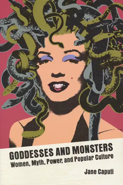 Goddesses and Monsters: Women, Myth, Power, and Popular Culture - Paperback