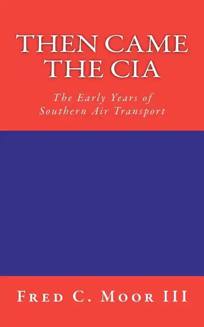Then Came The CIA: The Early Years of Southern Air Transport - Paperback
