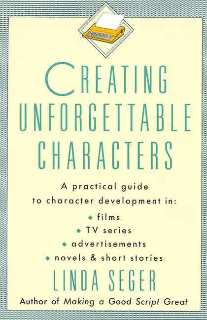 Creating Unforgettable Characters: A Practical Guide to Character Development in Films, TV Series, Advertisements, Novels & Short Stories - Paperback