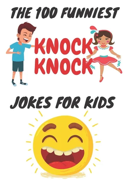 The 100 Funniest Knock-Knock Jokes for Kids: kids joke book ages 9-12 - Paperback