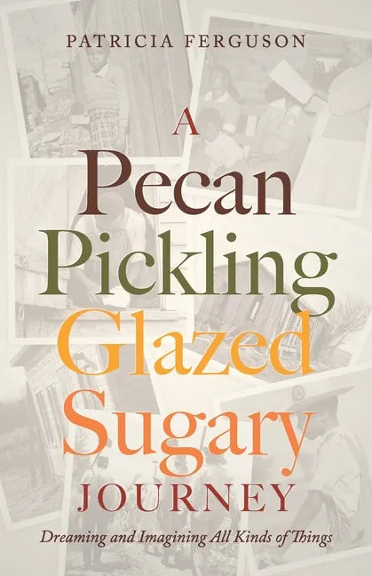 A Pecan Pickling Glazed Sugary Journey: Dreaming and Imagining All Kinds of Things - Paperback