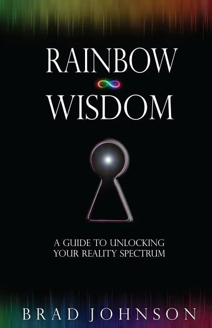 Rainbow Wisdom: A Guide to Unlocking Your Reality Spectrum - Paperback