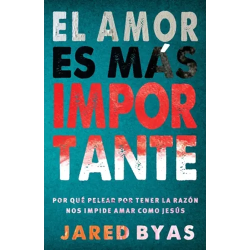 El Amor es más importante: Por qué pelear por tener la razón nos impide amar como Jesús - Paperback