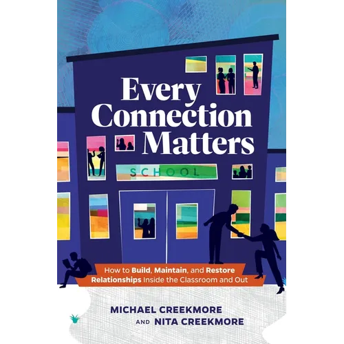 Every Connection Matters: How to Build, Maintain, and Restore Relationships Inside the Classroom and Out - Paperback