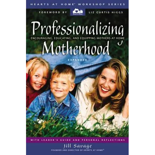 Professionalizing Motherhood: Encouraging, Educating, and Equipping Mothers at Home - Paperback