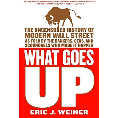 What Goes Up: The Uncensored History of Modern Wall Street as Told by the Bankers, Brokers, CEOs, and Scoundrels Who Made It Happen - Paperback