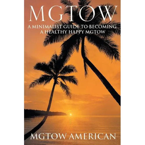 Mgtow: A Minimalist Guide to Becoming a Healthy Happy Mgtow - Paperback
