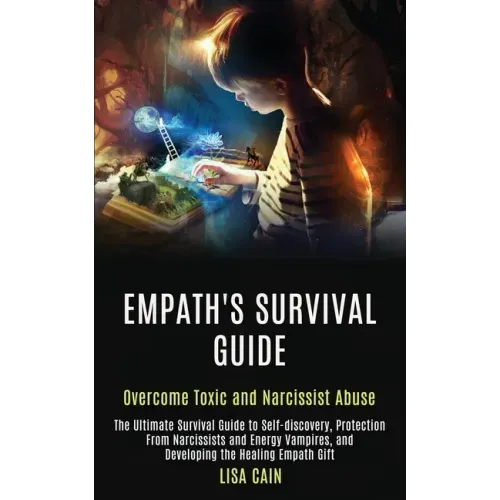 Empath's Survival Guide: The Ultimate Survival Guide to Self-discovery, Protection From Narcissists and Energy Vampires, and Developing the Healing Em - Paperback