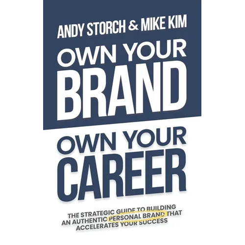 Own Your Brand, Own Your Career: The Definitive Guide to Building an Authentic Personal Brand That Accelerates Your Success - Paperback