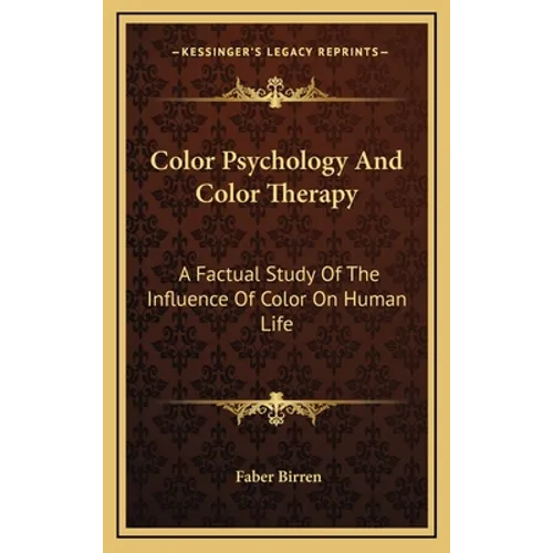 Color Psychology And Color Therapy: A Factual Study Of The Influence Of Color On Human Life - Hardcover