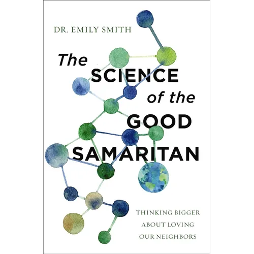 The Science of the Good Samaritan: Thinking Bigger about Loving Our Neighbors - Paperback