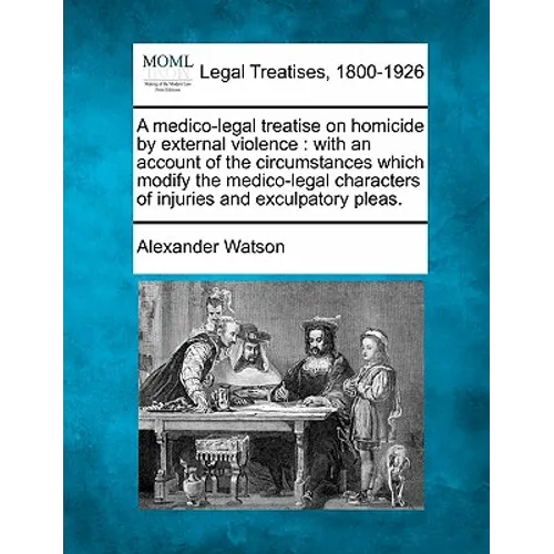 A Medico-Legal Treatise on Homicide by External Violence: With an Account of the Circumstances Which Modify the Medico-Legal Characters of Injuries an - Paperback