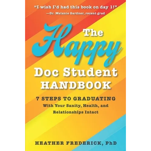 The Happy Doc Student Handbook: 7 Steps to Graduating with Your Sanity, Health, and Relationships Intact - Paperback