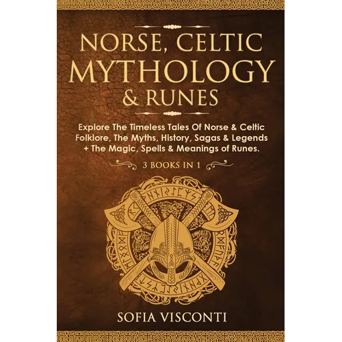 Norse, Celtic Mythology & Runes: Explore The Timeless Tales Of Norse & Celtic Folklore, The Myths, History, Sagas & Legends + The Magic, Spells & Mean - Paperback