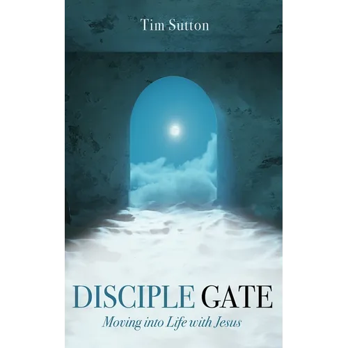 Disciple Gate: Moving into Life with Jesus - Hardcover