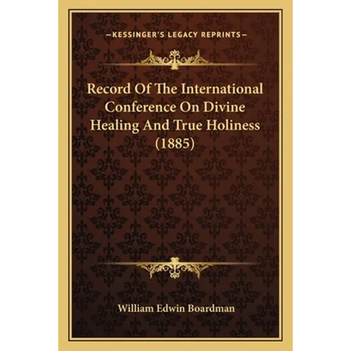 Record Of The International Conference On Divine Healing And True Holiness (1885) - Paperback
