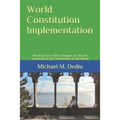 World Constitution Implementation: Moving from violent changes, to smooth transition to the Constitution of the World - Paperback