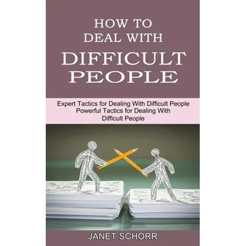 How to Deal With Difficult People: Powerful Tactics for Dealing With Difficult People (Expert Tactics for Dealing With Difficult People) - Paperback