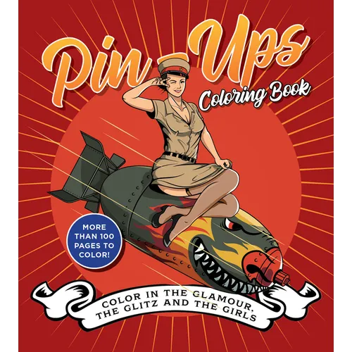 Pin-Ups Coloring Book: Color in the Glamour, the Glitz, and the Girls - More Than 100 Pages to Color! - Paperback
