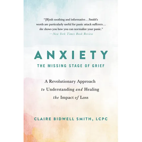Anxiety: The Missing Stage of Grief: A Revolutionary Approach to Understanding and Healing the Impact of Loss - Paperback