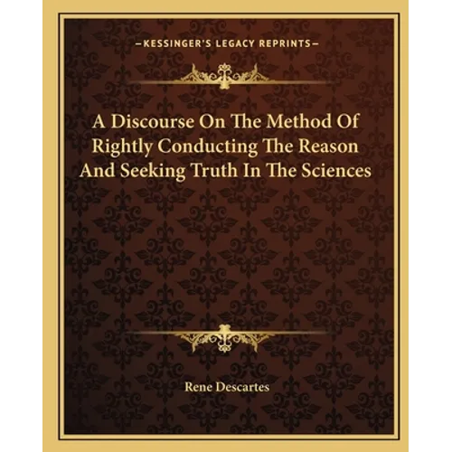 A Discourse On The Method Of Rightly Conducting The Reason And Seeking Truth In The Sciences - Paperback