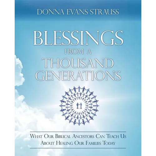 Blessings from a Thousand Generations: What Our Biblical Ancestors Can Teach Us about Healing Our Families Today - Paperback