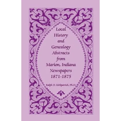 Local History and Genealogy Abstracts from Marion, Indiana, Newspapers, 1871-1875 - Paperback
