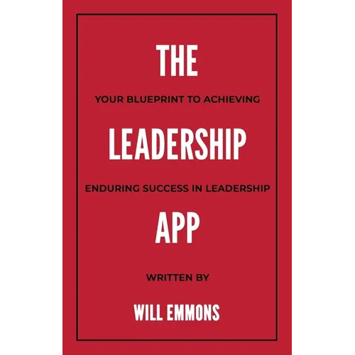The Leadership App: Your Blueprint to Achieving Enduring Success in Leadership - Paperback