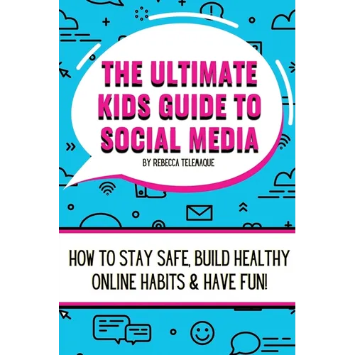 The Ultimate Kids Guide To Social Media: How to stay safe, build healthy online habits and have fun! - Paperback
