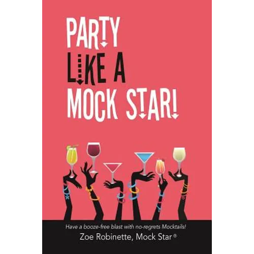 Party Like A Mock Star!: Have a Booze-free Blast with no-regrets Mocktails! - Paperback