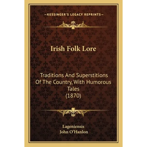 Irish Folk Lore: Traditions And Superstitions Of The Country, With Humorous Tales (1870) - Paperback
