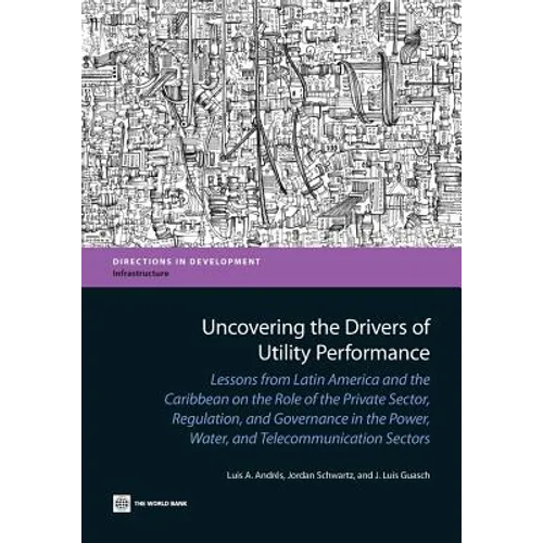 Uncovering the Drivers of Utility Performance: Lessons from Latin America and the Caribbean on the Role of the Private Sector, Regulation, and Governa - Paperback