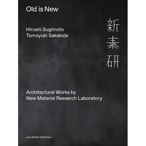 Hiroshi Sugimoto & Tomoyuki Sakakida: Old Is New: Architectural Works by New Material Research Laboratory - Hardcover