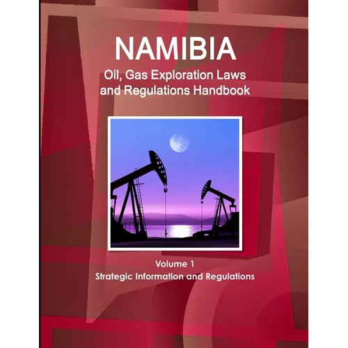 Namibia Oil, Gas Exploration Laws and Regulations Handbook Volume 1 Strategic Information and Regulations - Paperback