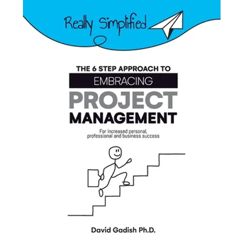 The 6 Step Approach to Embracing Project Management For Increased Personal, Professional, and Business Success - Paperback