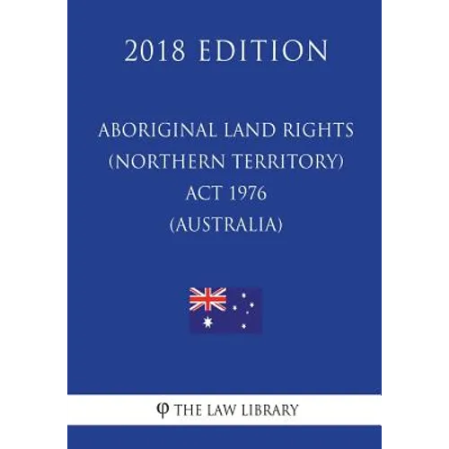 Aboriginal Land Rights (Northern Territory) Act 1976 (Australia) (2018 Edition) - Paperback