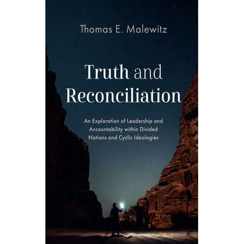 Truth and Reconciliation: An Exploration of Leadership and Accountability Within Divided Nations and Cyclic Ideologies - Paperback