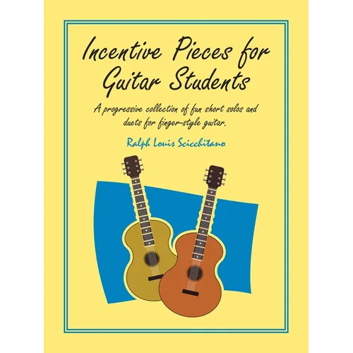 Incentive Pieces for Guitar Students: A Progressive Collection of Fun Short Solos and Duets for Finger-Style Guitar. - Paperback