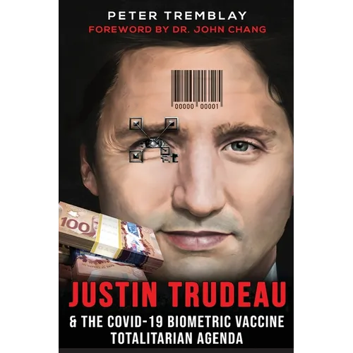 Justin Trudeau and The COVID-19 Biometric Vaccine Totalitarian Agenda - Paperback