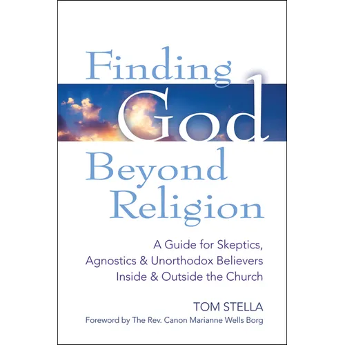 Finding God Beyond Religion: A Guide for Skeptics, Agnostics & Unorthodox Believers Inside & Outside the Church - Hardcover