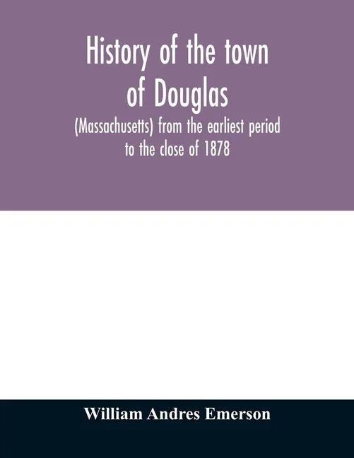 History of the town of Douglas, (Massachusetts) from the earliest period to the close of 1878 - Paperback