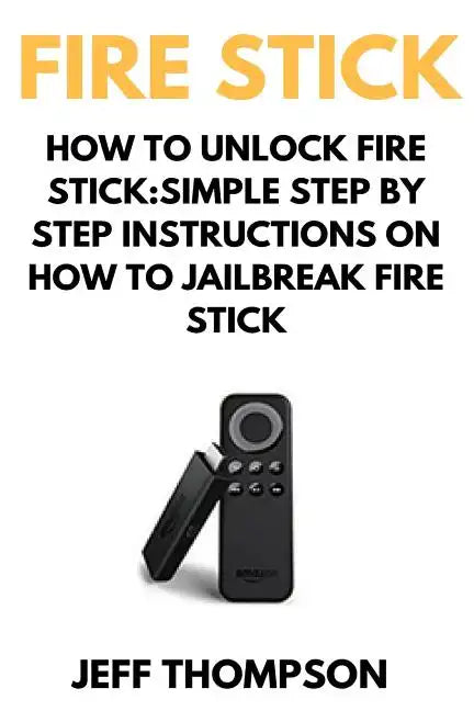 How to Unlock Fire Stick: How to Jailbreak a Firestick (Step by Step guide to Unlock FireStick with screenshots) - Paperback