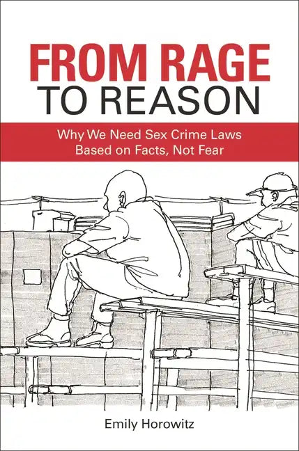 From Rage to Reason: Why We Need Sex Crime Laws Based on Facts, Not Fear - Hardcover