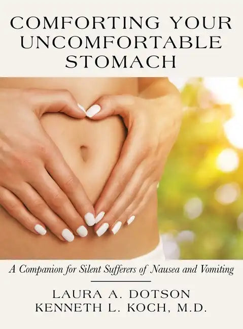 Comforting Your Uncomfortable Stomach: A Companion for Silent Sufferers of Nausea and Vomiting - Hardcover