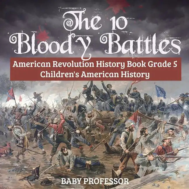 The 10 Bloody Battles - American Revolution History Book Grade 5 Children's American History - Paperback